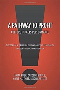 A Pathway to Profit: Culture Impacts Performance The Story of a Struggling Company Achieving Profitability through Cultural Transformation (Paperback)