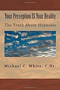 Your Perception Is Your Reality: The Truth about Hypnosis (Paperback)