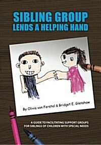 Sibling Group Lends a Helping Hand: A Guide to Facilitating Support Groups for Siblings of Children with Special Needs (Paperback)