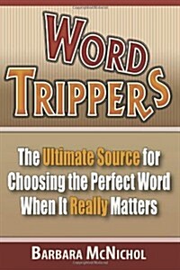 Word Trippers: The Ultimate Source for Choosing the Perfect Word When It Really Matters (Paperback)