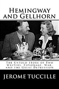 Hemingway and Gellhorn: The Untold Story of Two Writers, Espionage, War, and the Great Depression (Paperback)