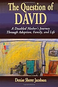 The Question of David: A Disabled Mothers Journey Through Adoption, Family and Life (Paperback)