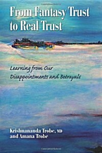 From Fantasy Trust to Real Trust: Learning from Our Disappointments and Betrayals (Paperback)