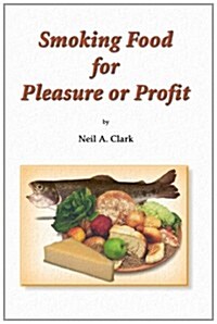 Smoking Food for Pleasure or Profit: How to Smoke Fish, Oysters, Mussels, Cheese, Ham, Bacon, Sausage and Salmon, Complete with Recipes and Diagrams (Paperback)