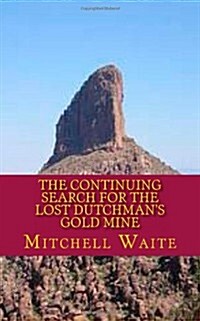 The Continuing Search for the Lost Dutchmans Gold Mine (Paperback)