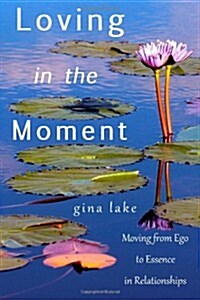 Loving in the Moment: Moving from Ego to Essence in Relationships (Paperback)