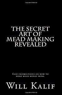 The Secret Art of Mead Making Revealed (Paperback)