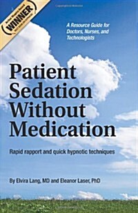 Patient Sedation Without Medication: : Rapid rapport and quick hypnotic techniques A Resource Guide for Doctors, Nurses, and Technologists (Paperback)