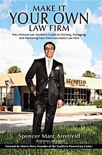 Make It Your Own Law Firm: The Ultimate Law Students Guide to Owning, Managing, and Marketing Your Own Successful Law Firm (Paperback)