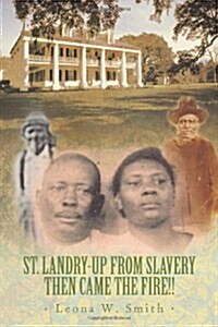 St. Landry-Up from Slavery Then Came the Fire!! (Paperback)