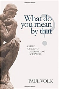 What Do You Mean by That?: A Brief Guide to Interpreting Scripture (Paperback)
