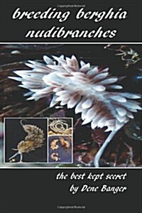 Breeding Berghia Nudibranches the Best Kept Secret (Paperback)