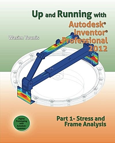 Up and Running with Autodesk Inventor Professional 2012: Part 1 Stress and Frame Analysis (Paperback)