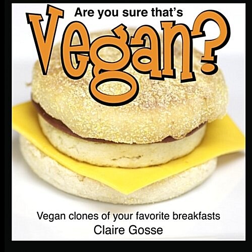 Are you sure thats vegan?: Vegan clones of your favorite breakfasts (Paperback)