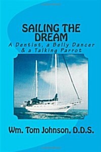 Sailing the Dream, a Dentist, a Belly Dancer and a Talking Parrot (Paperback)