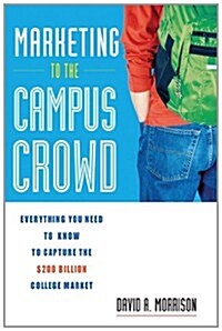 Marketing To The Campus Crowd: Everything You Need To Know To Capture The $200 Billion College Market (Paperback)