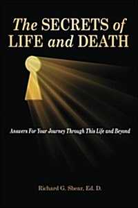 The Secrets of Life and Death: Answers for Your Journey Through This Life and Beyond (Paperback)