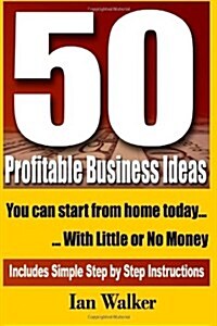 50 Profitable Business Ideas You Can Start from Home Today: With Little or No Money (Paperback)