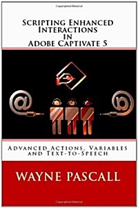 Scripting Enhanced Interactions in Adobe Captivate 5: Advanced Actions, Variables and Text-To-Speech (Paperback)