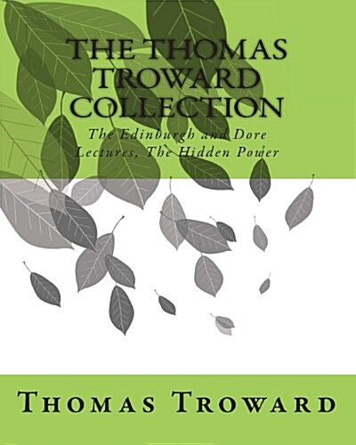 The Thomas Troward Collection: The Edinburgh and Dore Lectures, the Hidden Power (Paperback)