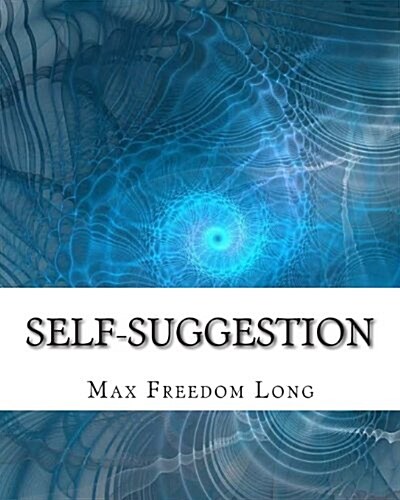 Self-Suggestion: And the New Huna Theory of Mesmerism and Hypnosis (Paperback)