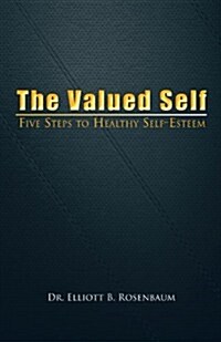 The Valued Self: Five Steps to Healthy Self Esteem (Paperback)