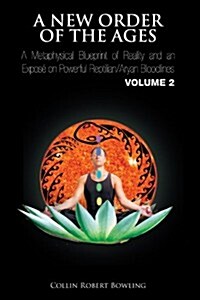 A New Order of the Ages: A Metaphysical Blueprint of Reality and an Expos on Powerful Reptilian/Aryan Bloodlines Volume 2 (Paperback)