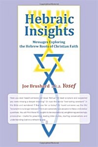 Hebraic Insights: Messages Exploring the Hebrew Roots of Christian Faith (Paperback)