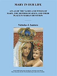 Mary in Our Life: Atlas of the Names and Titles of Mary, the Mother of Jesus, and Their Place in Marian Devotion (Paperback)
