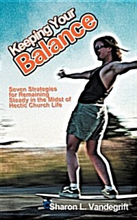 Keeping Your Balance: Seven Strategies for Remaining Steady in the Midst of Hectic Church Life (Paperback)