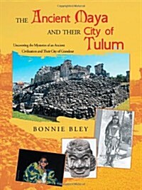 The Ancient Maya and Their City of Tulum: Uncovering the Mysteries of an Ancient Civilization and Their City of Grandeur (Paperback)