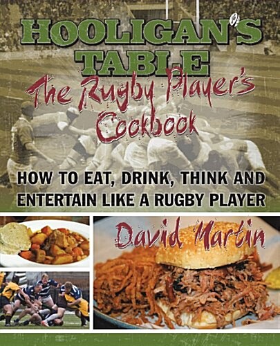 The Hooligans Table: The Rugby Players Cookbook: How to Eat, Drink, Think and Entertain Like a Rugby Player (Paperback)
