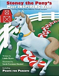 Stoney the Ponys Most Inspiring Year: Teaching Children about Addiction Through Metaphor (Paperback)