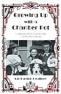 Growing Up with a Chamber Pot: A Lighthearted Memoir of Coming of Age in the Mountains of Montana (Paperback)