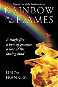 Rainbow in the Flames: A Tragic Fire, a Bow of Promise, a Love of the Lasting Kind (Paperback)