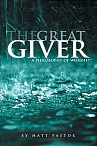 The Great Giver: A Philosophy of Worship (Paperback)