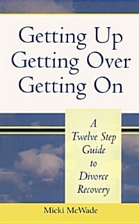 Getting Up, Getting Over, Getting on: A Twelve Step Guide to Divorce Recovery (Paperback)