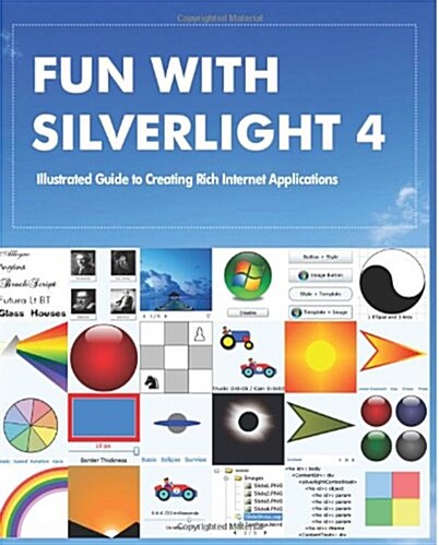 Fun with Silverlight 4: Illustrated Guide to Creating Rich Internet Applications with Examples in C#, ASP.Net, Xaml, Media, Webcam, Ajax, Rest (Paperback)