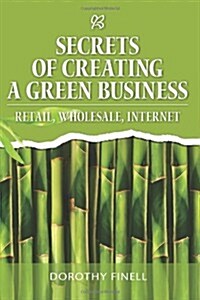 Secrets of Creating a Green Business: Retail, Wholesale, Internet (Paperback)