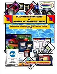 Diagnostic Strategies of Modern Automotive Systems: (Actuator, Injector, Coil & Emission Evap Testing) (Paperback)