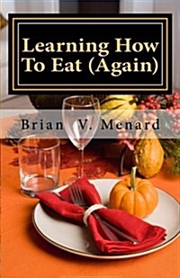 Learning How to Eat (Again) (Paperback)