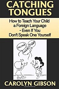 Catching Tongues: How to Teach Your Child a Foreign Language, Even If You Dont Speak One Yourself (Paperback)