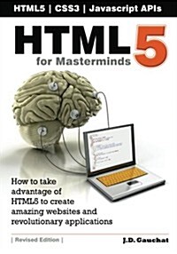 Html5 for Masterminds: How to Take Advantage of Html5 to Create Amazing Websites and Revolutionary Applications (Paperback)