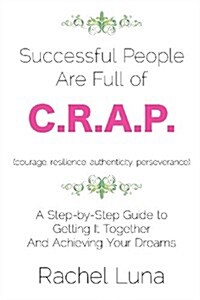 Successful People Are Full of C.R.A.P.: A Step-By-Step Guide to Getting It Together and Achieving Your Dreams (Paperback)