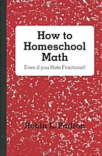 How to Homeschool Math - Even If You Hate Fractions!! (Paperback)
