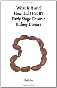 What Is It and How Did I Get It?: Early Stage Chronic Kidney Disease (Paperback)