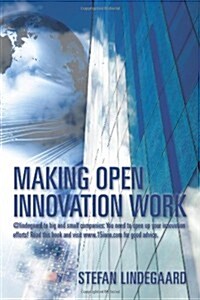 Making Open Innovation Work: @Lindegaard to Big and Small Companies: You Need to Open Up Your Innovation Efforts! Read This Book and Visit WWW.15in (Paperback)