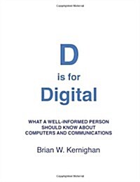 D Is for Digital: What a Well-Informed Person Should Know about Computers and Communications (Paperback)