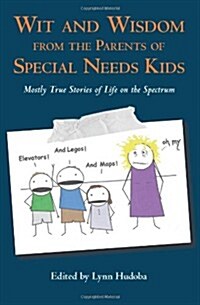 Wit and Wisdom from the Parents of Special Needs Kids: Mostly True Stories of Life on the Spectrum (Paperback)