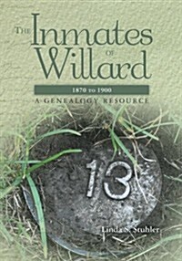 The Inmates of Willard 1870 to 1900: A Genealogy Resource (Paperback)